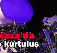 Feci kaza’da… Mucize kurtuluş