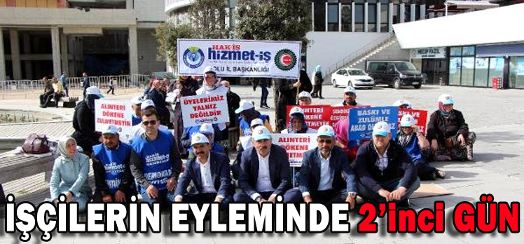 İŞÇİLERİN EYLEMİNDE 2’inci GÜN