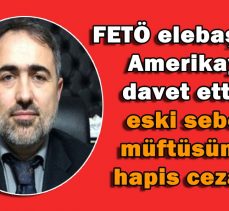 FETÖ elebaşının Amerika’ya davet ettiği eski seben müftüsüne hapis cezası