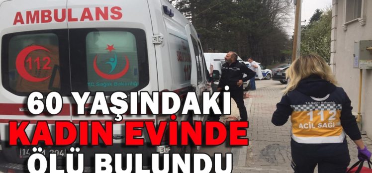 Kendisinden haber alınamayan kadın evinde ölü bulundu