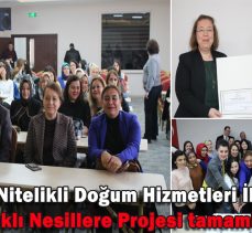 Nitelikli Doğum Hizmetleri İle Sağlıklı Nesillere Projesi tamamlandı