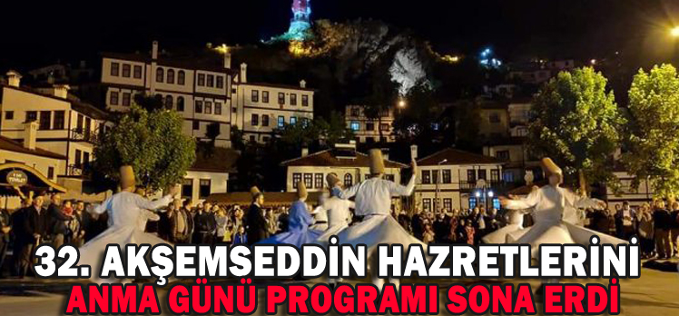 32. AKŞEMSEDDİN HAZRETLERİNİ ANMA GÜNÜ PROGRAMI SONA ERDİ