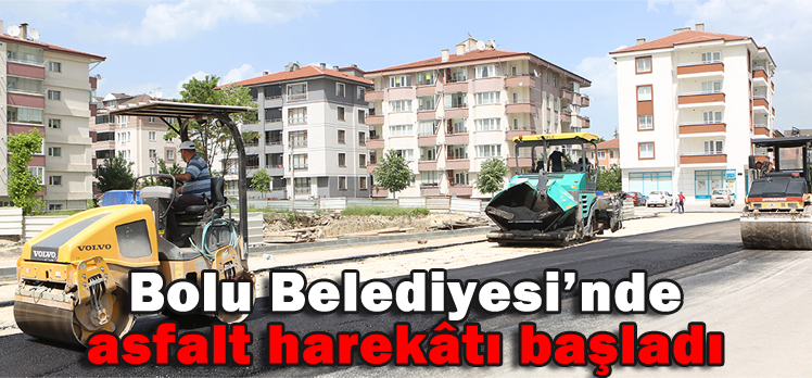 Bolu Belediyesi’nde asfalt harekâtı başladı