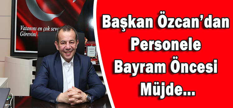 Başkan Özcan’dan personele bayram öncesi müjde