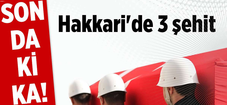 Hakkari’den kahreden haber; 3 askerimiz şehit oldu