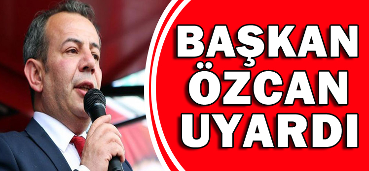 BAŞKAN ÖZCAN UYARDI