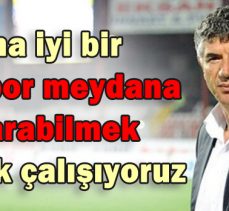 Daha iyi bir Boluspor meydana çıkarabilmek için çok çalışıyoruz
