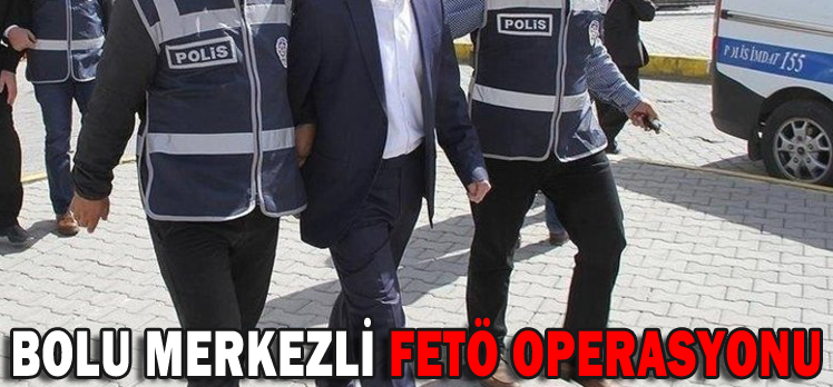 Bolu Merkezli FETÖ Operasyonu