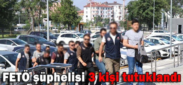 FETÖ şüphelisi 3 kişi tutuklandı