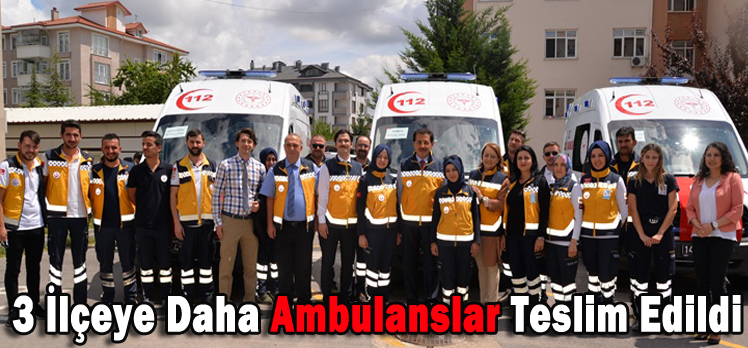 3 İlçeye Daha Ambulanslar Teslim Edildi