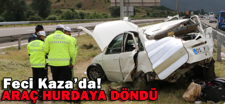 Feci Kaza’da! Araç Hurdaya Döndü