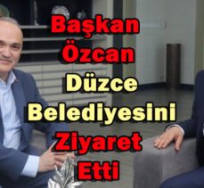 Başkan Özcan Düzce Belediyesini Ziyaret Etti