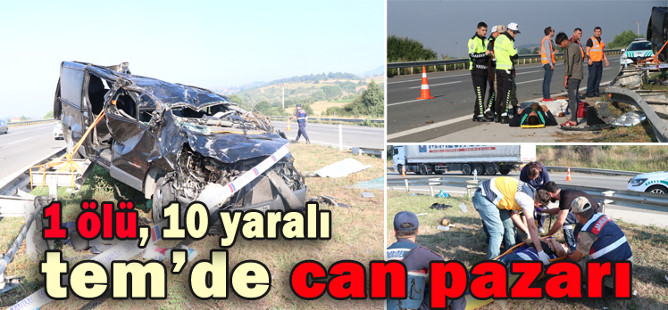 TEM’DE  CAN PAZARI: 1 ÖLÜ,10 YARALI