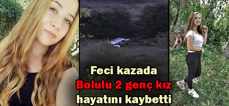 Feci kazada Bolulu 2 genç kız hayatını kaybetti