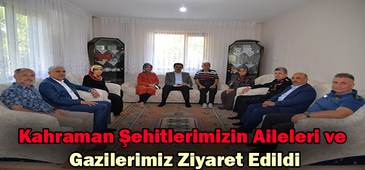 Kahraman Şehitlerimizin Aileleri ve Gazilerimiz Ziyaret Edildi