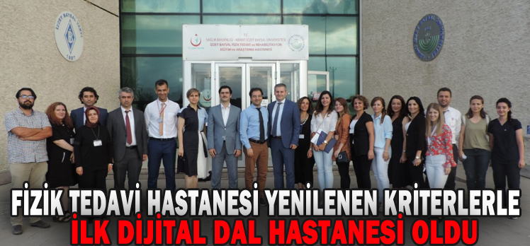 FİZİK TEDAVİ HASTANESİ YENİLENEN KRİTERLERLE İLK DİJİTAL DAL HASTANESİ OLDU