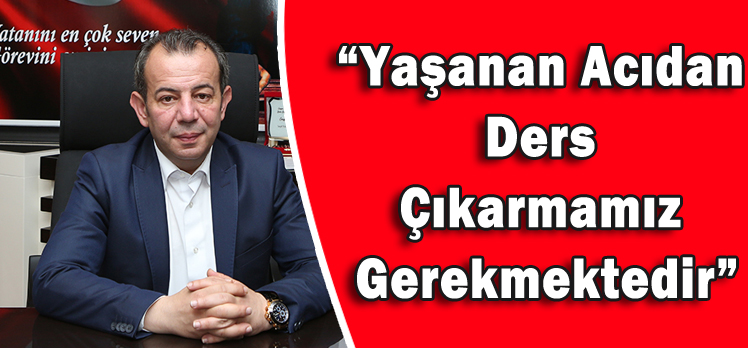 Başkan Özcan: “Yaşanan acıdan ders çıkarmamız gerekmektedir”