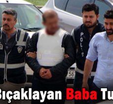 OĞLUNU BIÇAKLAYAN BABA TUTUKLANDI