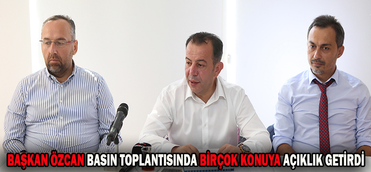 BAŞKAN ÖZCAN BASIN TOPLANTISINDA BİRÇOK KONUYA AÇIKLIK GETİRDİ