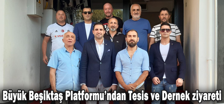 Büyük Beşiktaş Platformu’ndan Tesis ve Dernek ziyareti