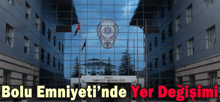 Bolu Emniyeti’nde Yer Değişimi