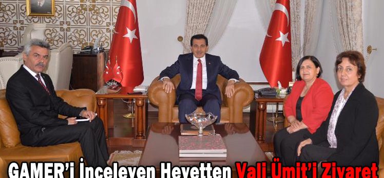 GAMER’i İnceleyen Heyetten Vali Ümit’i Ziyaret