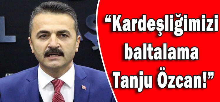 Doğanay;“Kardeşliğimizi baltalama Tanju Özcan!”