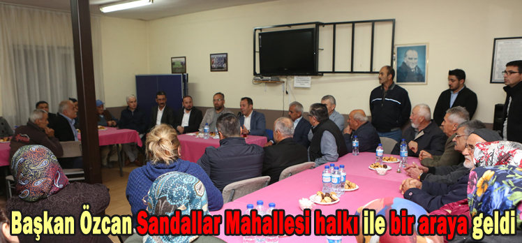 Başkan Özcan Sandallar Mahallesi halkı ile bir araya geldi