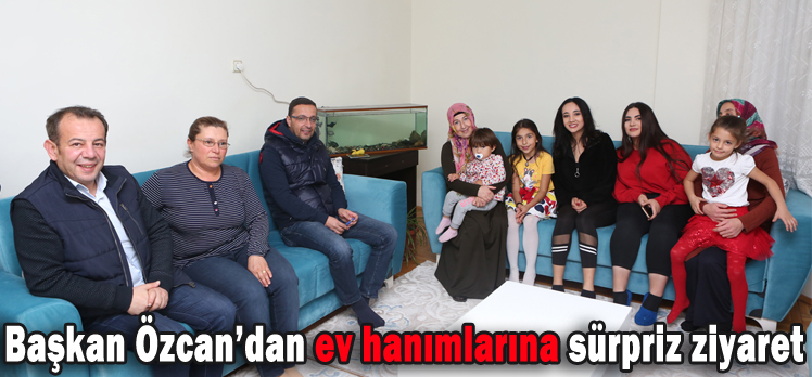 Başkan Özcan’dan ev hanımlarına sürpriz ziyaret