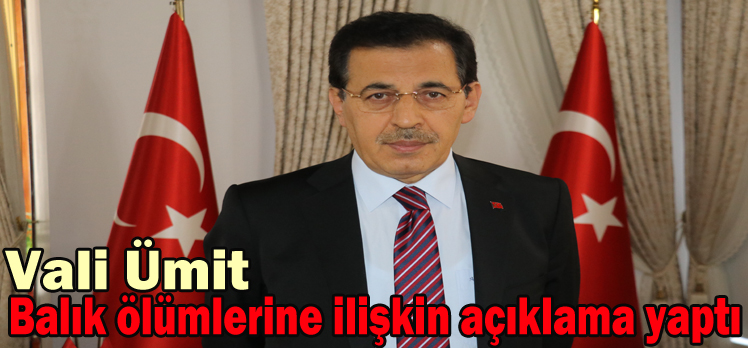 Vali Ümit,Balık ölümlerine ilişkin açıklama yaptı