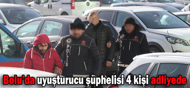Bolu’da uyuşturucu şüphelisi 4 kişi adliyede
