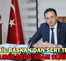 İsmail Başkan’dan Sert Tepki /MÜDÜR OLMAK DEĞİL ADAM OLMAK ÖNEMLİ/