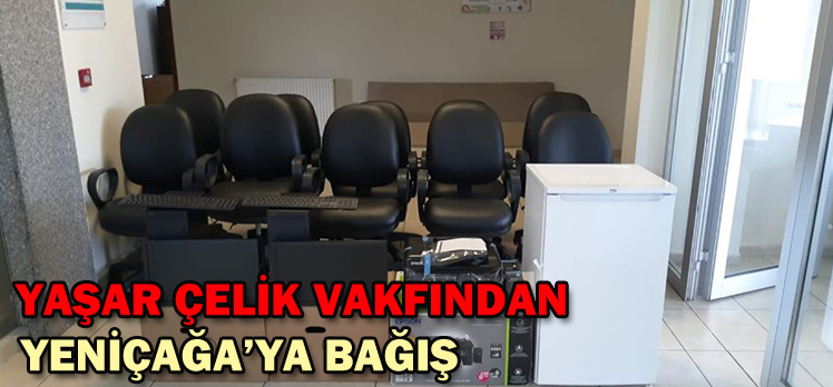 YAŞAR ÇELİK VAKFINDAN YENİÇAĞA’YA BAĞIŞ YAŞAR ÇELİK VAKFINDAN YENİÇAĞA’YA BAĞIŞ