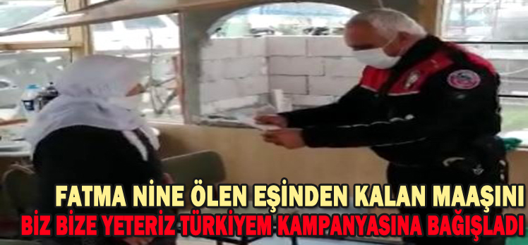 FATMA NİNE ÖLEN EŞİNDEN KALAN MAAŞINI BİZ BİZE YETERİZ TÜRKİYEM KAMPANYASINA BAĞIŞLADI FATMA NİNE ÖLEN EŞİNDEN KALAN MAAŞINI BİZ BİZE YETERİZ TÜRKİYEM KAMPANYASINA BAĞIŞLADI