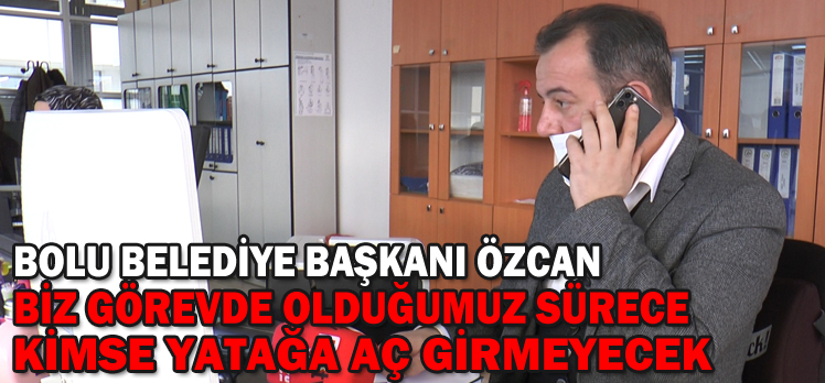 Başkan Özcan:“Biz görevde olduğumuz sürece kimse yatağa aç girmeyecek” Başkan Özcan:“Biz görevde olduğumuz sürece kimse yatağa aç girmeyecek”