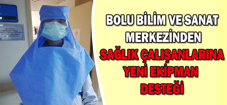 BOLU BİLİM VE SANAT MERKEZİNDEN SAĞLIK ÇALIŞANLARINA YENİ EKİPMAN DESTEĞİ