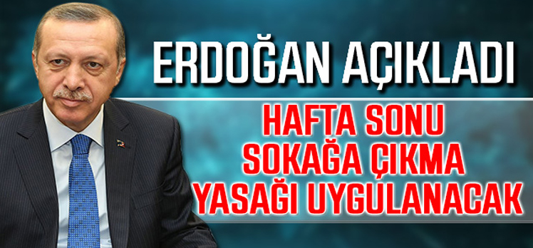 Erdoğan, sokağa çıkma yasağı kararını açıkladı