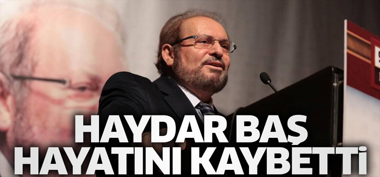 Haydar Baş, koronavirüsten hayatını kaybetti