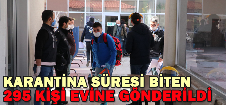 KARANTİNA SÜRESİ BİTEN 295 KİŞİ EVİNE GÖNDERİLDİ