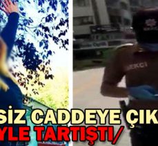 MASKESİZ CADDEYE ÇIKTI/BEKÇİYLE TARTIŞTI/