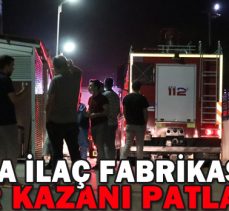 BOLU’DA İLAÇ FABRİKASINDA BUHAR KAZANI PATLADI