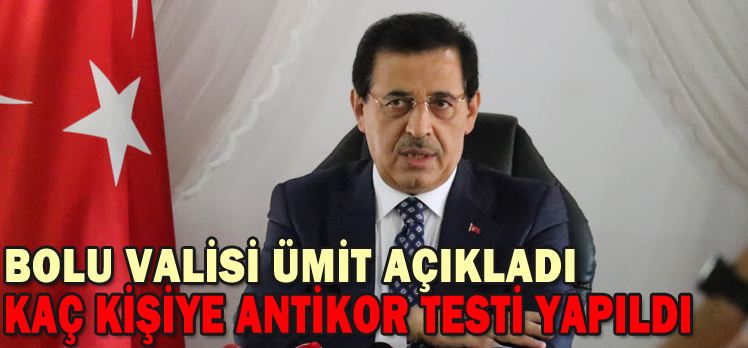 BOLU VALİSİ ÜMİT AÇIKLADI/ KAÇ KİŞİYE ANTİKOR TESTİ YAPILDI