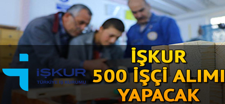 500 İŞÇİ ALINACAK!