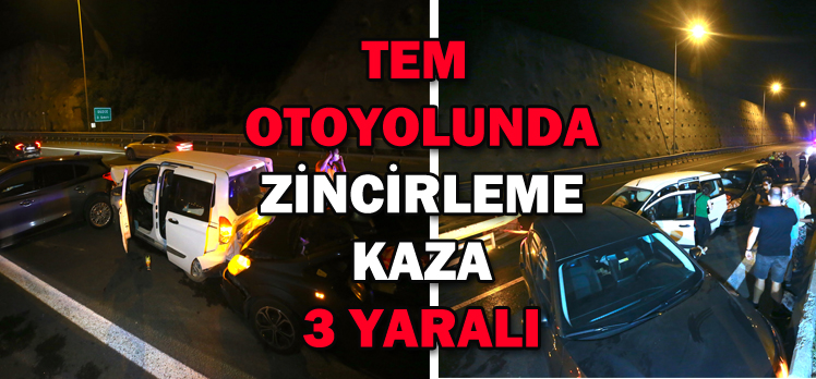 TEM  OTOYOLUNDA ZİNCİRLEME KAZA: 3 YARALI