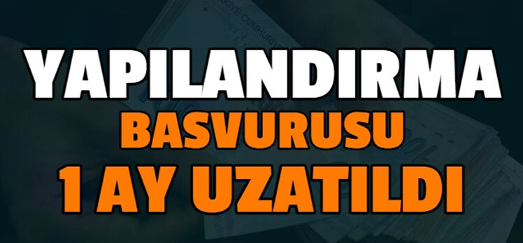 YAPILANDIRMA BAŞVURUSU UZATILDI