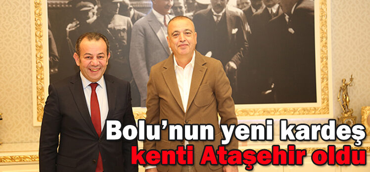 Bolu’nun yeni kardeş kenti Ataşehir oldu