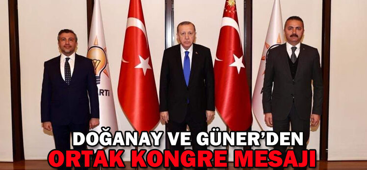 DOĞANAY VE GÜNER’DEN ORTAK KONGRE MESAJI