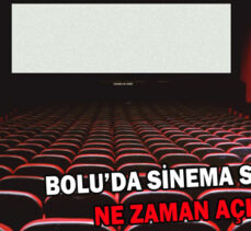 BOLU’DA SİNEMA SALONLARI  NE ZAMAN AÇILACAK