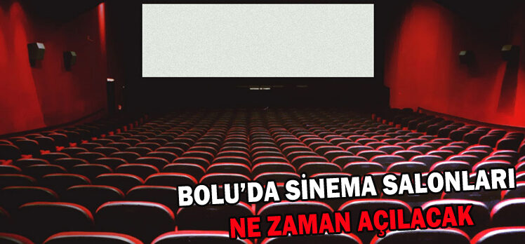 BOLU’DA SİNEMA SALONLARI  NE ZAMAN AÇILACAK