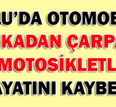 BOLU’DA OTOMOBİLE  ARKADAN ÇARPAN  MOTOSİKLETLİ HAYATINI KAYBETTİ